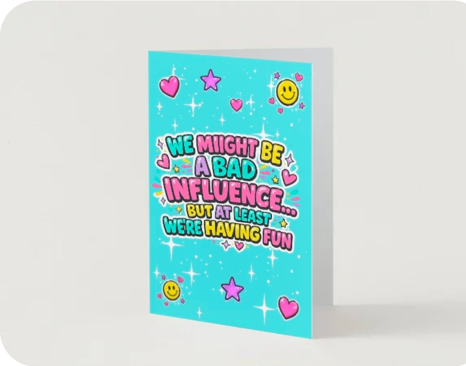 WE MIGHT BE A BAD INFLUENCE BUT AT LEAST WE'RE HAVING FUN.                            Friendship card.                       By Lola Wilde Studio.