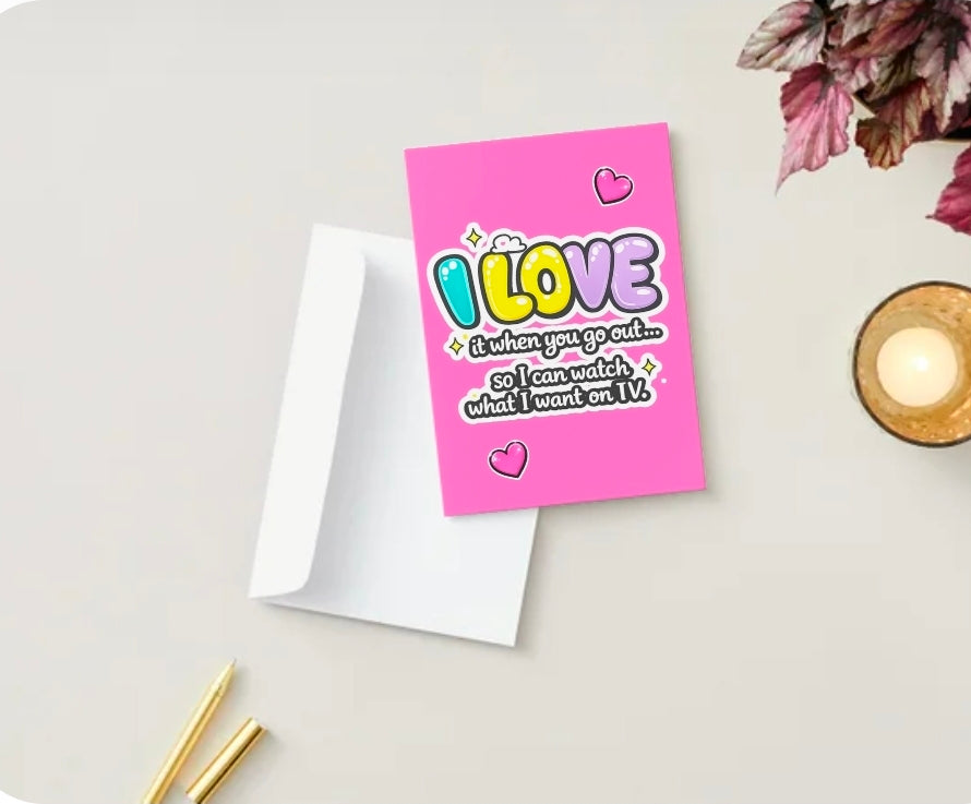 LOVE NOTES - I love it when you go out so i can watch what i want on TV - Designed by Lola Wilde