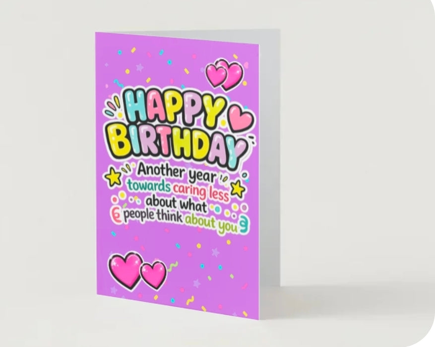 HAPPY BIRTHDAY. Another year towards caring less about what people think.                  Birthday card collection.           By Lola Wilde Studio.