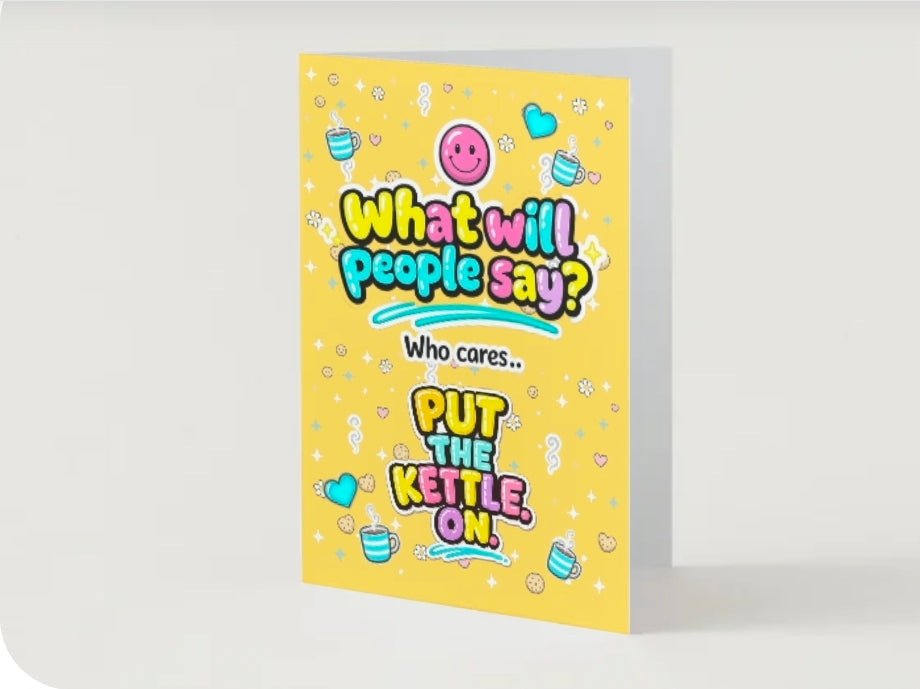 What Will People Say? Who Cares... PUT THE KETTLE ON. | Encouragement Card | Lola Wilde