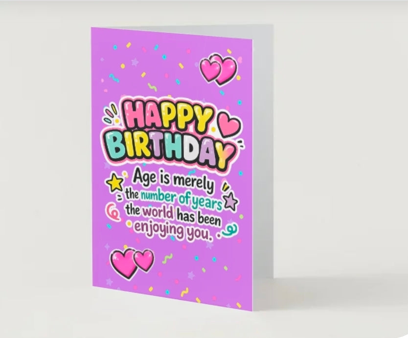 HAPPY BIRTHDAY. Age is merely the number of years the world has been enjoying you.            Birthday card collection.                    By Lola Wilde Studio.