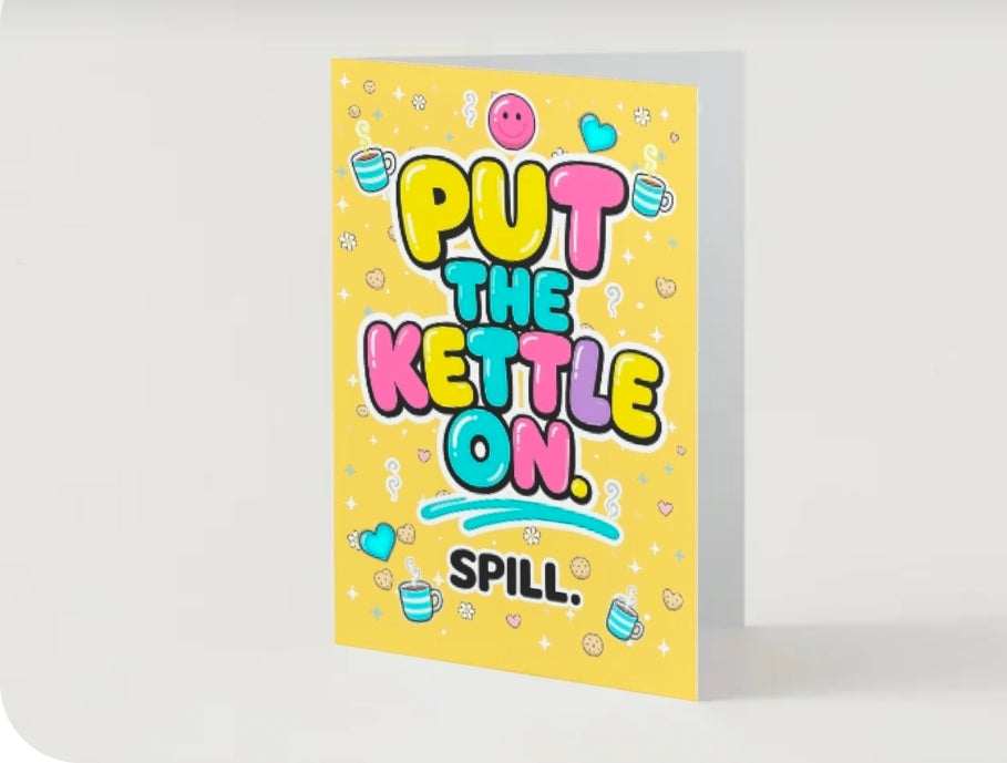 PUT THE KETTLE ON. Spill. | Friendship Card | Lola Wilde.